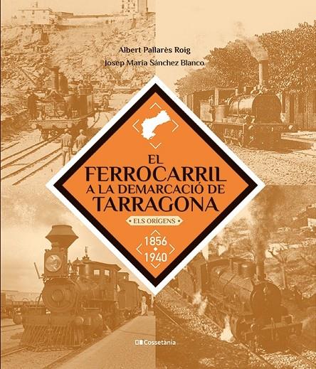 Ferrocarril a la demarcació de Tarragona, el | 9788413563466 | Sánchez Blanco, Josep Maria / Pallarès Roig, Albert