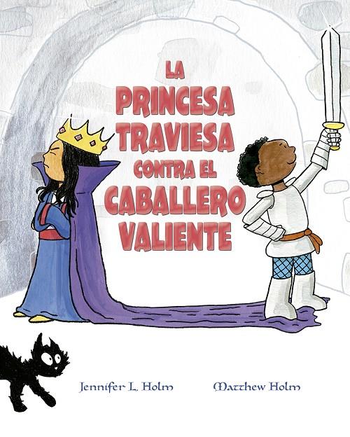 Princesa traviesa contra el caballero valiente, la | 9788491453376 | HOLM, JENNIFER L. / HOLM, MATTHEW L.