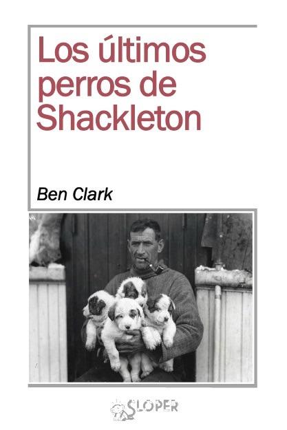 Últimos perros de Shackelton, los | 9788494465628 | Clark Ben