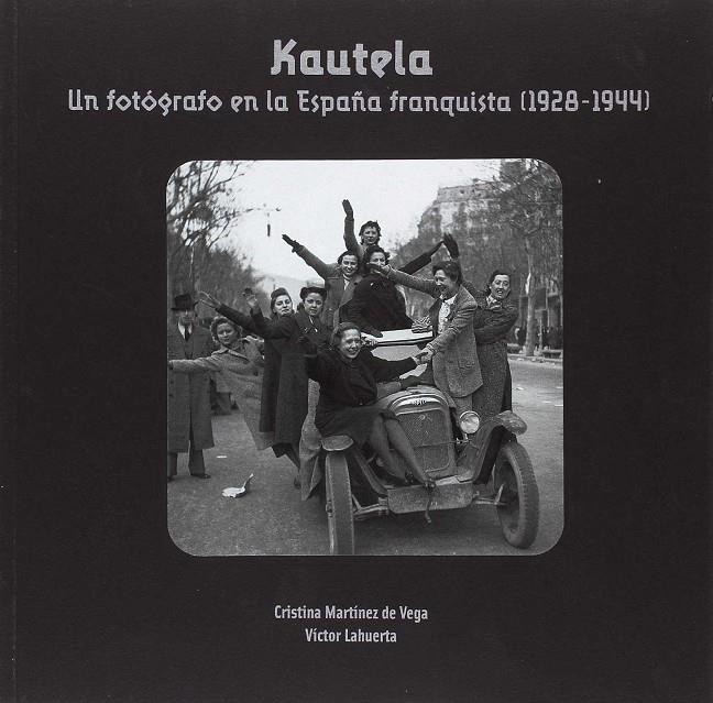 Kautela. Un fotógrafo en la España frenquista (1928-1944) | 9788499114903 | Martínez de la Vega, Cristina / Lahuerta, Victor