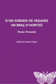 D'ON SORGEIX DE VEGADES UN BRAÇ D'HORITZÓ | 9788412457520 | Desautels, Denise