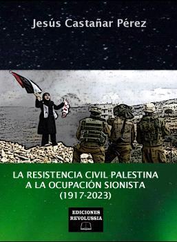 Resistencia civil palestina a la ocupación  sionista, la (1917-2023) | 9788412799811 | Castañar Pérez, Jesús